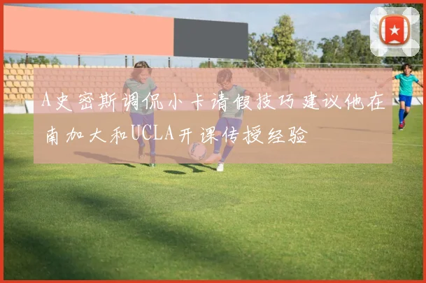 A史密斯调侃小卡请假技巧建议他在南加大和UCLA开课传授经验